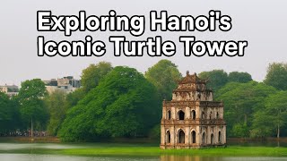 Exploring Hanoi Hoan Kiem Lake & The Ancient Turtle Tower