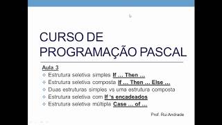 Curso de Programação Pascal - Aula 03 - Estruturas seletivas - If...Then...Else... e Case ... of ...