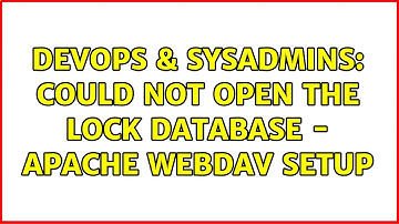 DevOps & SysAdmins: Could not open the lock database - Apache WebDAV setup (4 Solutions!!)