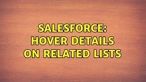 Salesforce: Hover Details on related lists (2 Solutions!!)