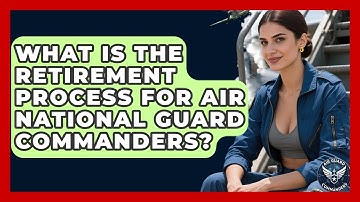 What Is the Retirement Process for Air National Guard Commanders? - Air Guard Commanders