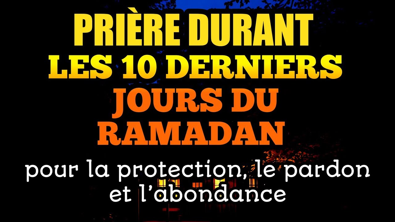 Prière durant les 10 derniers jours du Ramadan pour la protection, le pardon et l’abondance. 🌙🤲✨