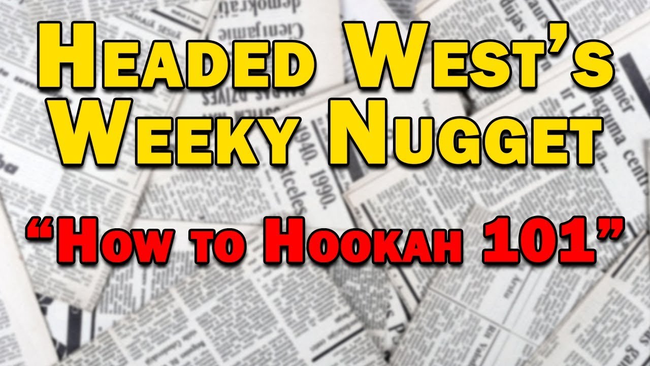 Headed West Weekly Nugget #2 - How to Hookah 101