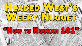 Headed West Weekly Nugget #2 - How to Hookah 101
