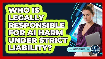 Who Is Legally Responsible For AI Harm Under Strict Liability? - AI and Technology Law