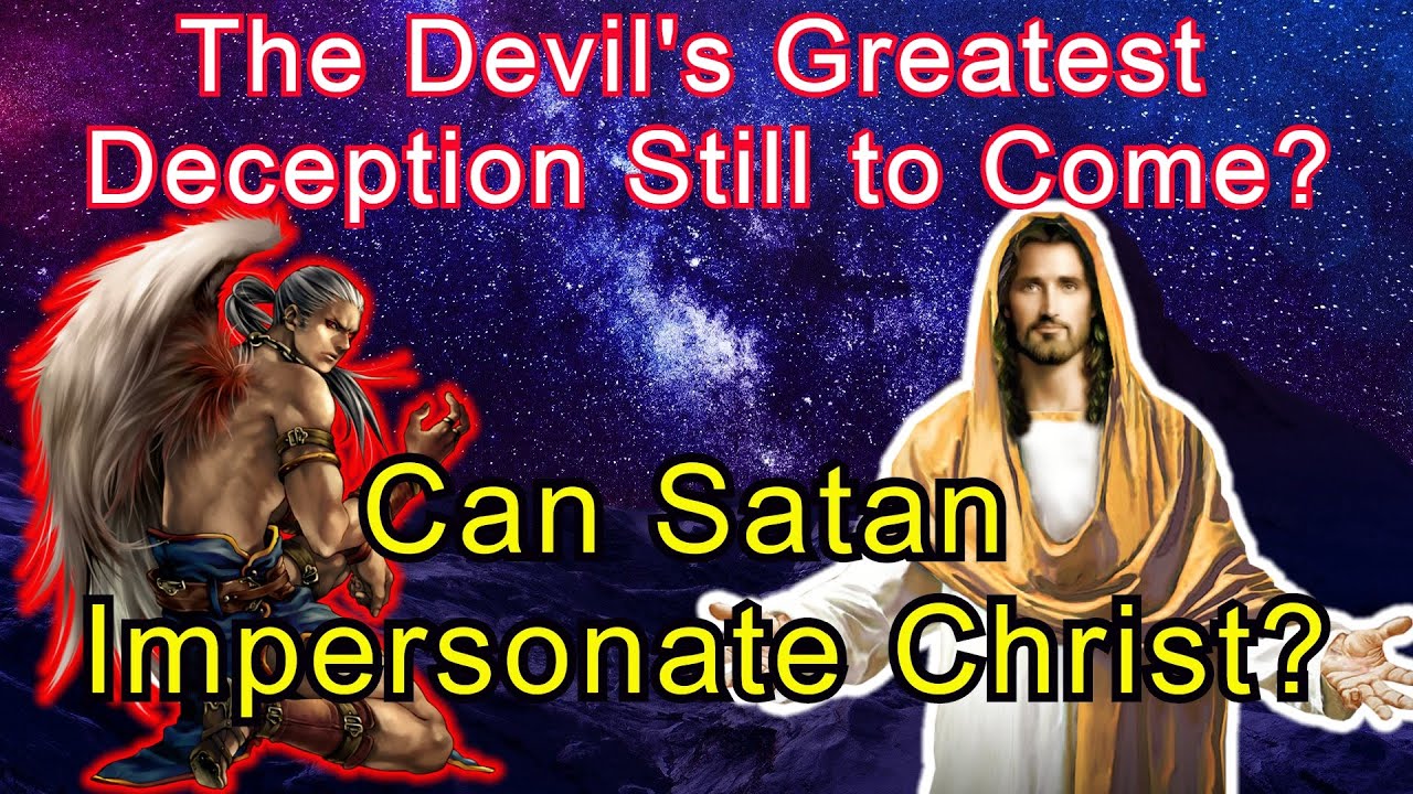 The Devil s Greatest Deception Still To Come Can Satan Impersonate