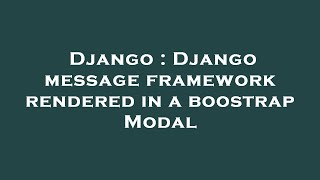 Django : Django message framework rendered in a boostrap Modal