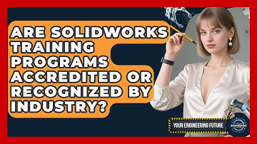 Are SolidWorks Training Programs Accredited or Recognized by Industry? - Your Engineering Future