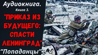 АУДИОКНИГА | ПОПАДАНЦЫ: ПРИКАЗ ИЗ БУДУЩЕГО: СПАСТИ ЛЕНИНГРАД. КНИГА 3.