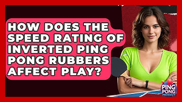 How Does The Speed Rating Of Inverted Ping Pong Rubbers Affect Play? - Ping Pong Prodigy