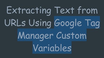 Extracting Text from URLs Using Google Tag Manager Custom Variables