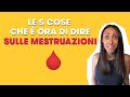 Le 5 cose che è ora di dire sulle MESTRUAZIONI