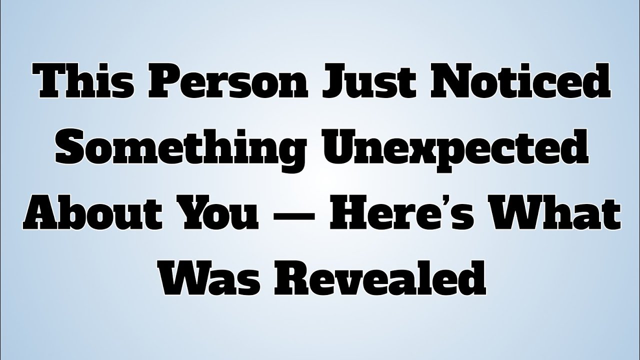 👉This Person Just Noticed Something Unexpected About You — Here’s What Was Revealed....