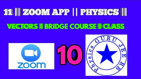 11  || ZOOM APP || PHYSICS || Bridge Course || VECTORS