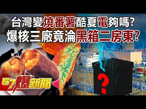 台灣變「燒番薯」酷夏「電」夠嗎？ 爆核三廠竟淪「黑箱二房東」？！-汪潔民 徐俊相《57爆新聞》精選篇 網路獨播版-2100-1