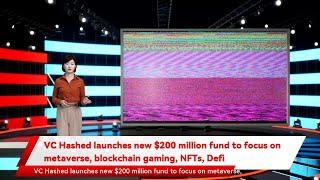 VC Hashed launches new $200 million fund to focus on metaverse, blockchain gaming, NFTs, Defi