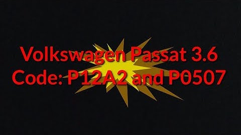 Volkswagen Passat 3.6 Code: P12A2 and P0507