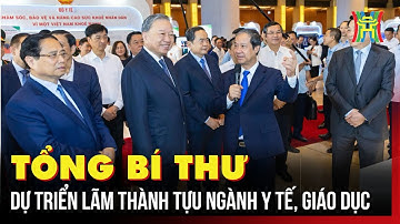 Tổng Bí thư dự triển lãm thành tựu ngành y tế, giáo dục | Tin tức