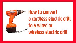 How to convert a cordless electric drill to a wired or wireless electric drill