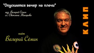 Поёт ВАЛЕРИЙ СЁМИН ❤️ Клип "ОПУСКАЕТСЯ ВЕЧЕР НА ПЛЕЧИ" ❤️ ❤️ ❤️ Очень красиво и душевно)))