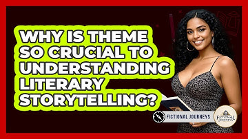 Why Is Theme So Crucial To Understanding Literary Storytelling? - Fictional Journeys