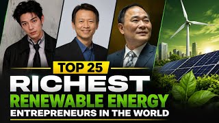 Top 25 Richest Renewable Energy Entrepreneurs in the World (2026) 💰