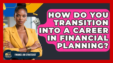 How Do You Transition Into a Career in Financial Planning? - Finance Job Strategist