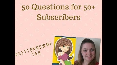 #Gettoknowme Tag 50 Question for 50+ Subscribers