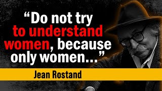 Jean Rostand  - Brilliant Quotes - Life Changing Quotes