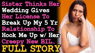 FULL STORY Sister Think Her Wedding Gives Her License To Break Up My 5yr Relationship To Hook Me Up~