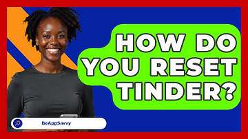 How Do You Reset Tinder? - Be App Savvy