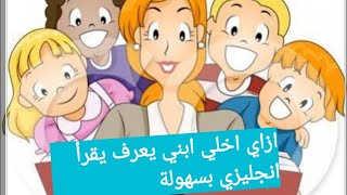 ازاي اخلي ابني يقرأ انجليزي بسرعة How to read English