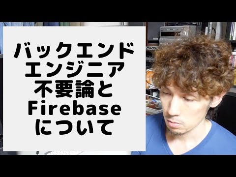 バックエンドエンジニア不要論とFirebaseに関する僕の見解