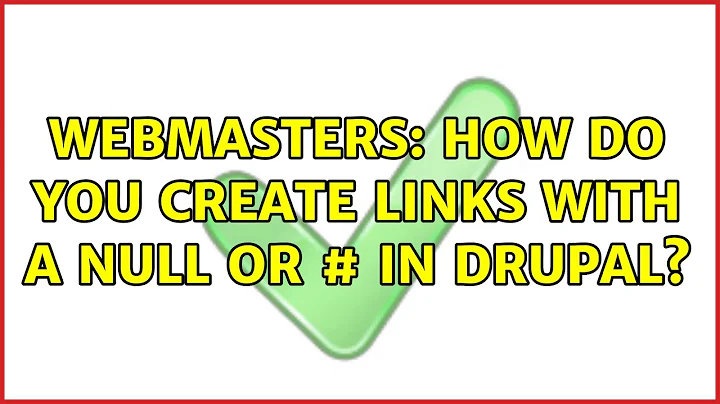 Webmasters: How do you create links with a NULL or # in Drupal? (4 Solutions!!)