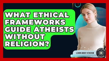 What Ethical Frameworks Guide Atheists Without Religion? - Learn About Atheism
