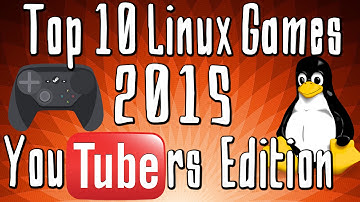 Top 10 Linux Games 2015 - Youtubers Edition