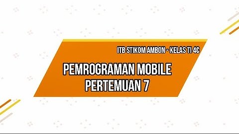 PEMROGRAMAN MOBILE PERTEMUAN 7 - ITB STIKOM AMBON KELAS TI 4C