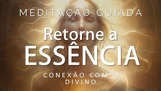 Meditação Guiada - RETORNE A ESSÊNCIA (Conexão com o Divino, expansão de consciência)