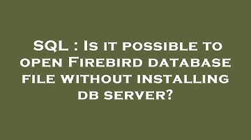SQL : Is it possible to open Firebird database file without installing db server?