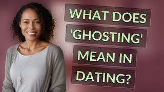 What does 'ghosting' mean in dating?