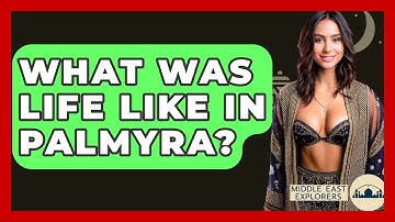What Was Life Like In Palmyra? - Middle East Explorers