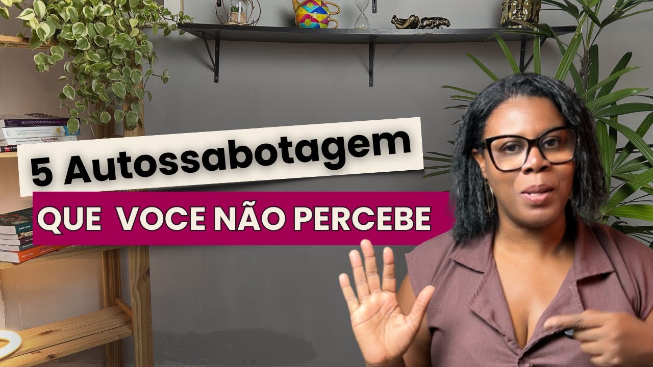 5 TIPOS DE AUTOSSABOTAGEM que Mantêm Presa no Mesmo Lugar