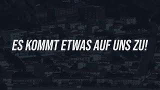 Es kommt etwas auf uns zu!