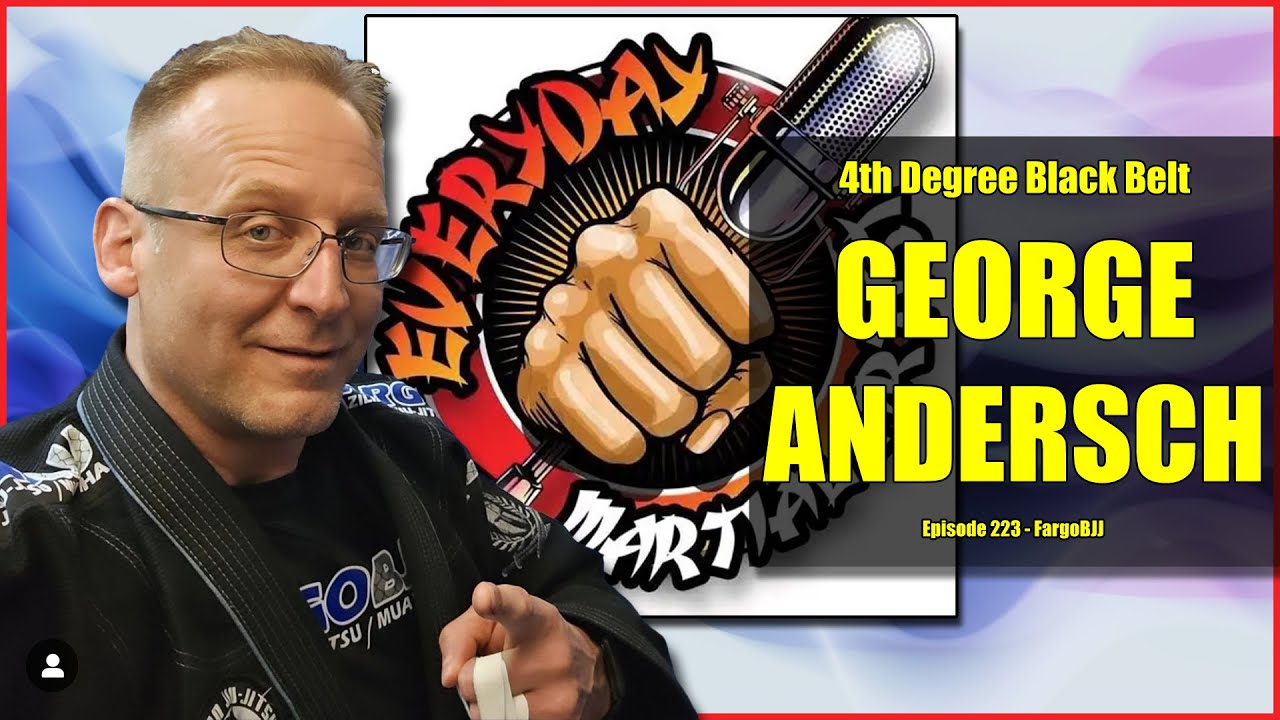 Every Day Martial Artist Podcast - George Andersch – Fargo BJJ – Ep233 ...