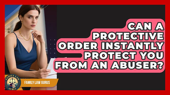 Can A Protective Order Instantly Protect You From An Abuser? - Family Law Gurus