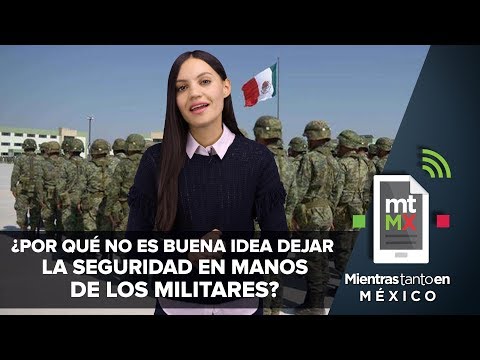 ¿Por qué no es buena idea dejar la seguridad en manos de los militares? | Mientras Tanto en México