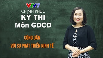 Công dân với sự phát triển kinh tế | Chinh phục kỳ thi THPTQG môn Giáo dục công dân