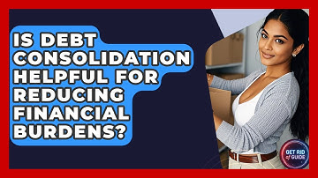 Is Debt Consolidation Helpful for Reducing Financial Burdens? - Get Rid Of Guide
