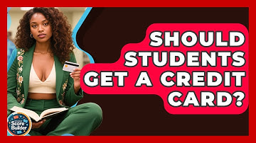 Should Students Get A Credit Card? - Student Score Builder