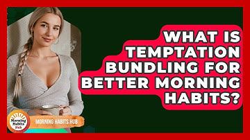 What Is Temptation Bundling For Better Morning Habits? - Morning Habits Hub